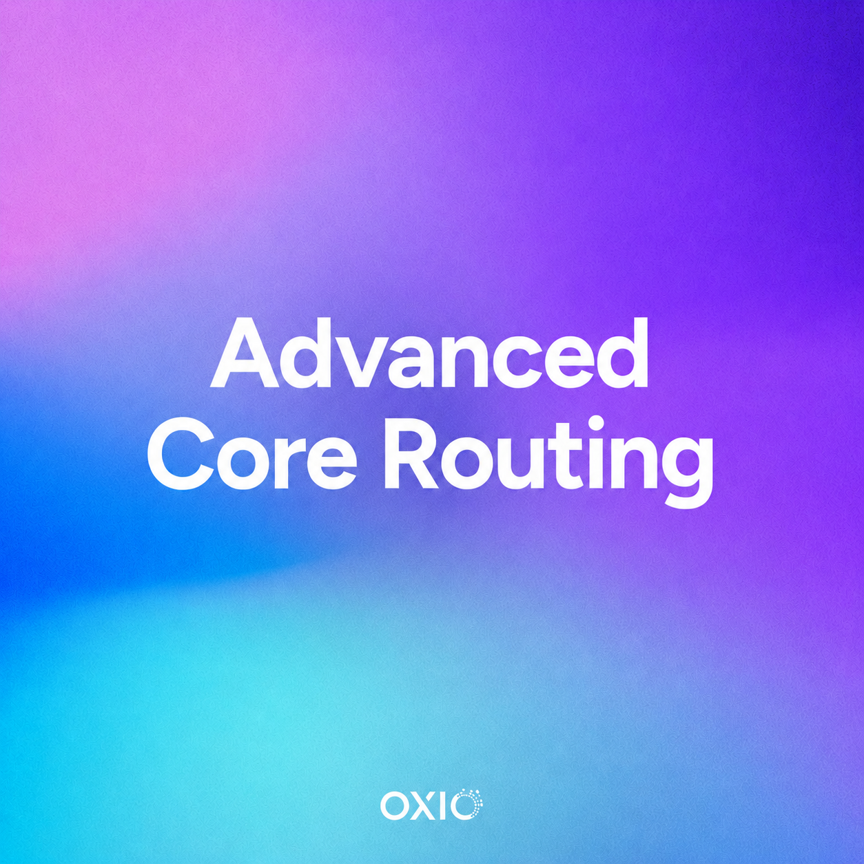 Advanced Core Routing by OXIO